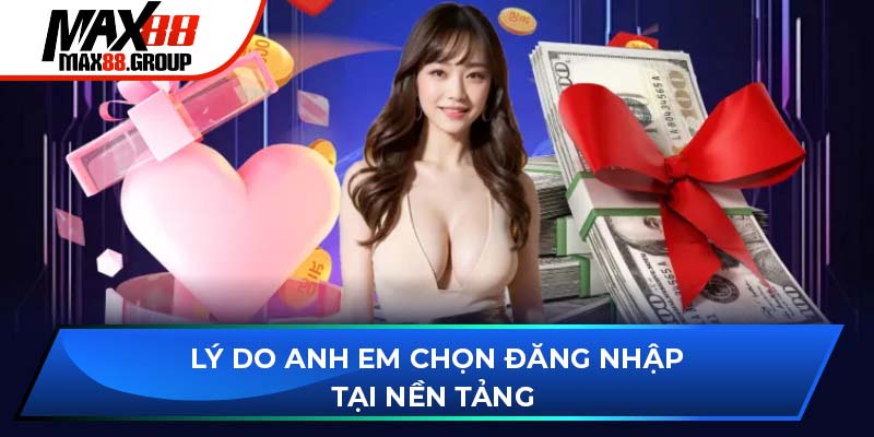 Lý do anh em chọn đăng nhập tại nền tảng