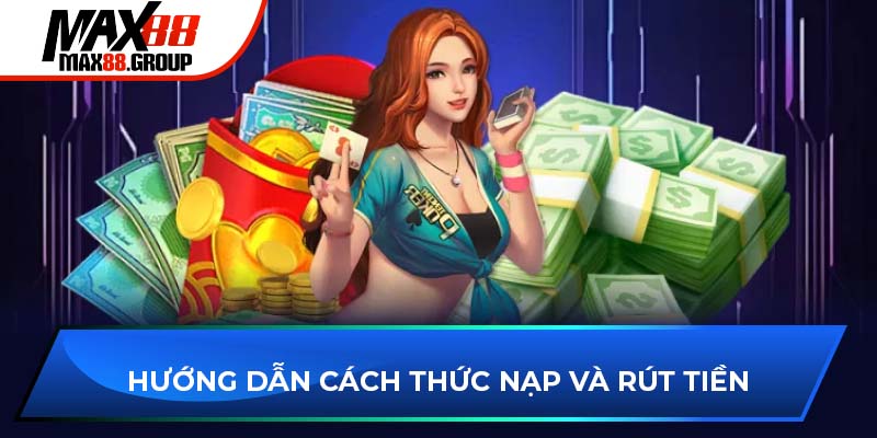 Hướng dẫn cách thức nạp và rút tiền