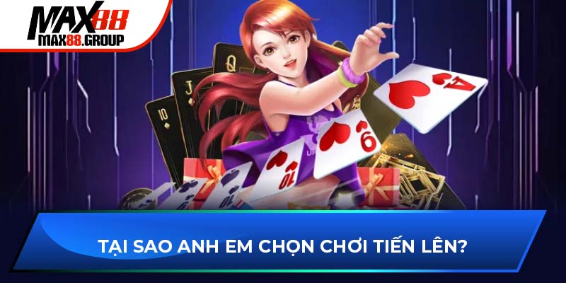 Tại sao anh em chọn chơi tiến lên?